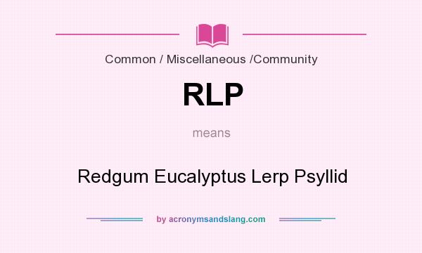 What does RLP mean? It stands for Redgum Eucalyptus Lerp Psyllid