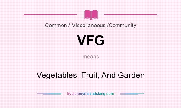 What does VFG mean? It stands for Vegetables, Fruit, And Garden