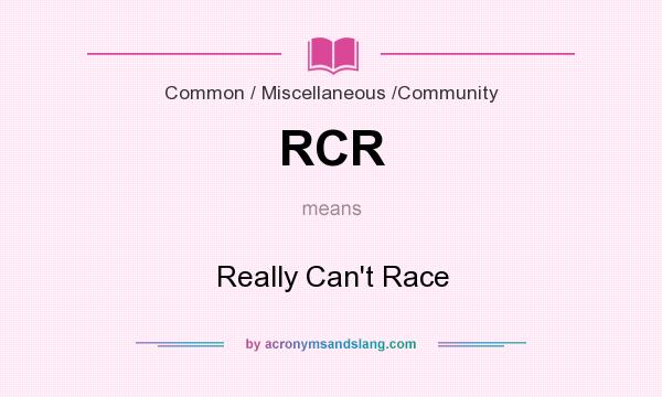 What does RCR mean? It stands for Really Can`t Race