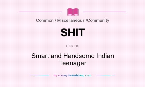 What does SHIT mean? It stands for Smart and Handsome Indian Teenager
