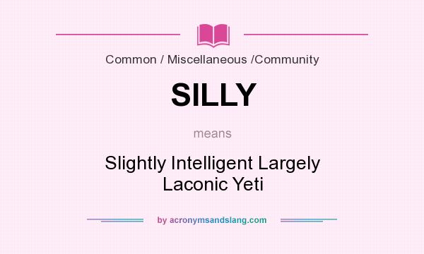 What does SILLY mean? It stands for Slightly Intelligent Largely Laconic Yeti