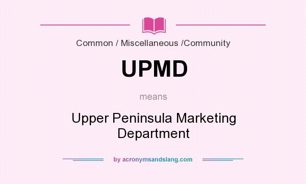 What does UPMD mean? It stands for Upper Peninsula Marketing Department
