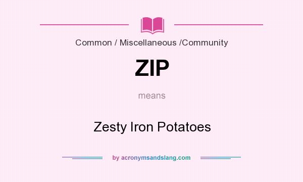 What does ZIP mean? It stands for Zesty Iron Potatoes
