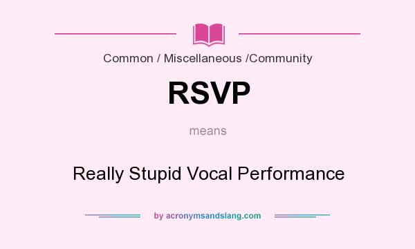 What does RSVP mean? It stands for Really Stupid Vocal Performance