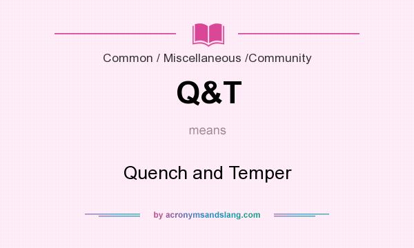 What does Q&T mean? It stands for Quench and Temper