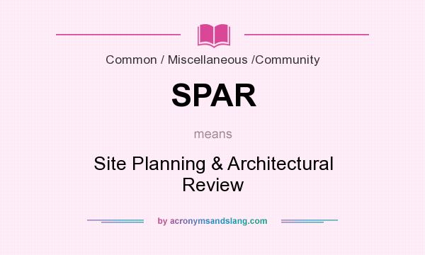 What does SPAR mean? It stands for Site Planning & Architectural Review
