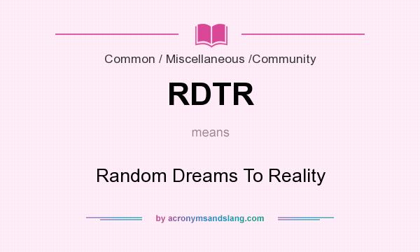 What does RDTR mean? It stands for Random Dreams To Reality