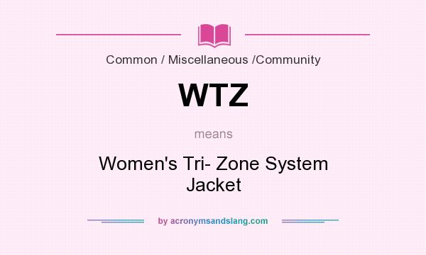 What does WTZ mean? It stands for Women`s Tri- Zone System Jacket