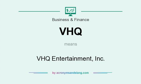 What does VHQ mean? It stands for VHQ Entertainment, Inc.