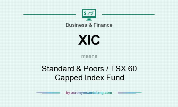 What does XIC mean? It stands for Standard & Poors / TSX 60 Capped Index Fund
