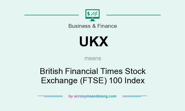 What does UKX mean? It stands for British Financial Times Stock Exchange (FTSE) 100 Index