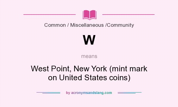 What does W mean? It stands for West Point, New York (mint mark on United States coins)