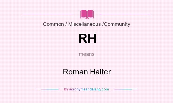 What does RH mean? It stands for Roman Halter