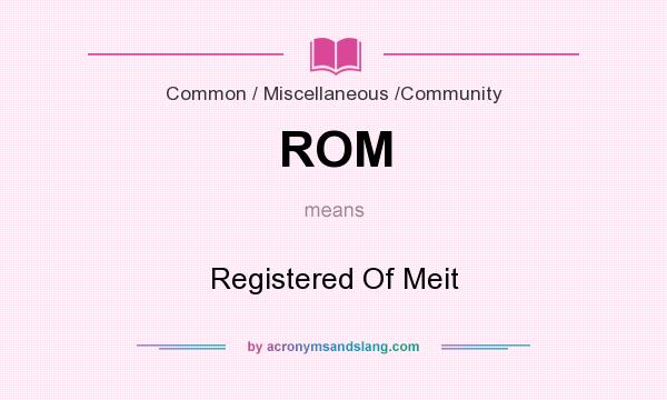 What does ROM mean? It stands for Registered Of Meit