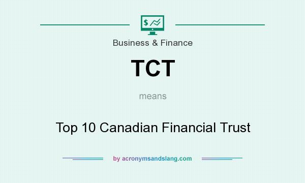 What does TCT mean? It stands for Top 10 Canadian Financial Trust