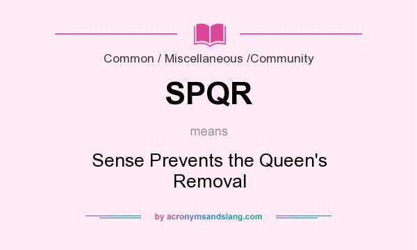 What does SPQR mean? It stands for Sense Prevents the Queen`s Removal