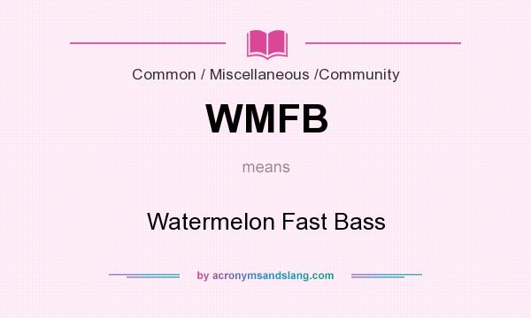 What does WMFB mean? It stands for Watermelon Fast Bass