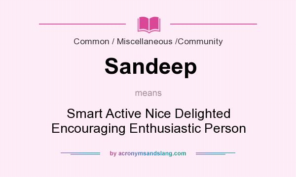 What does Sandeep mean? It stands for Smart Active Nice Delighted Encouraging Enthusiastic Person