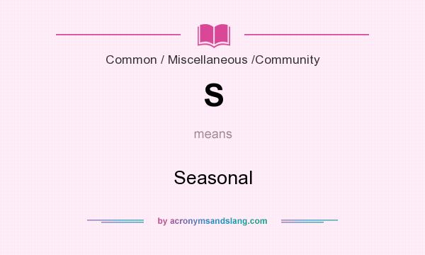 What does S mean? It stands for Seasonal