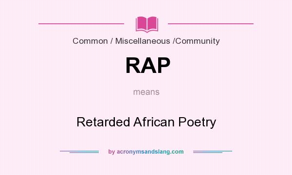 What does RAP mean? It stands for Retarded African Poetry