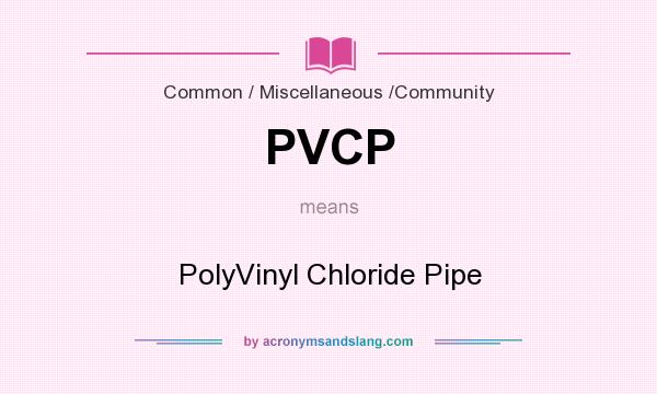 What does PVCP mean? It stands for PolyVinyl Chloride Pipe