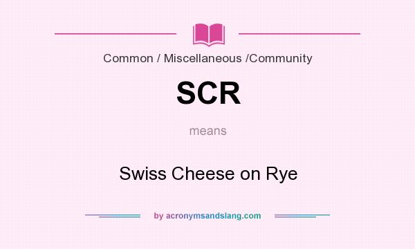 What does SCR mean? It stands for Swiss Cheese on Rye