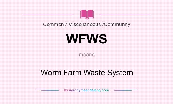 What does WFWS mean? It stands for Worm Farm Waste System