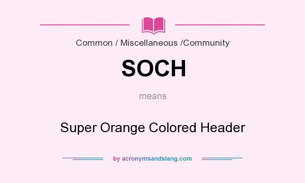 What does SOCH mean? It stands for Super Orange Colored Header
