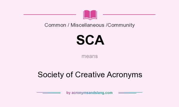 What does SCA mean? It stands for Society of Creative Acronyms