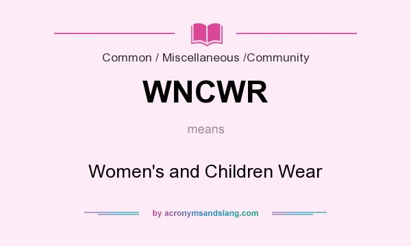 What does WNCWR mean? It stands for Women`s and Children Wear
