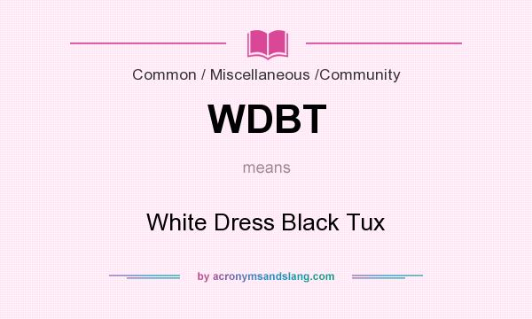 What does WDBT mean? It stands for White Dress Black Tux