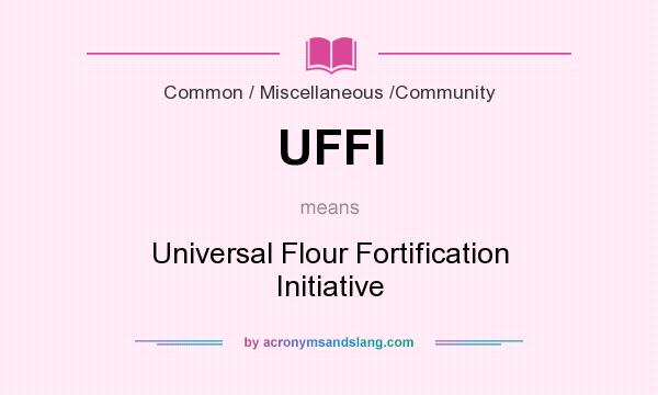 What does UFFI mean? It stands for Universal Flour Fortification Initiative