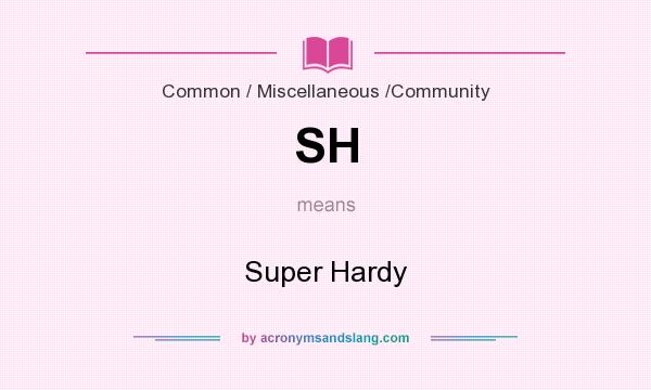 What does SH mean? It stands for Super Hardy