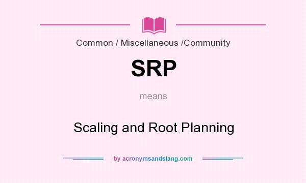 What does SRP mean? It stands for Scaling and Root Planning