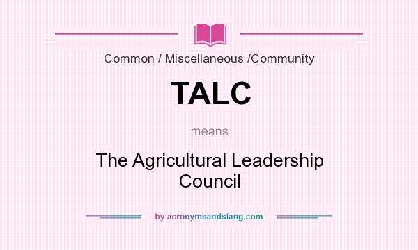 What does TALC mean? It stands for The Agricultural Leadership Council