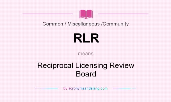 What does RLR mean? It stands for Reciprocal Licensing Review Board