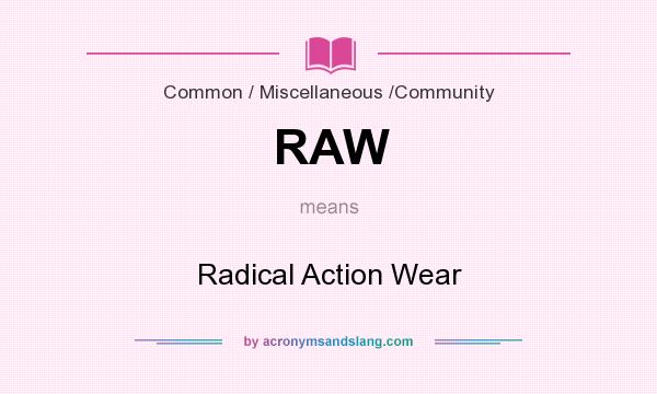 What does RAW mean? It stands for Radical Action Wear