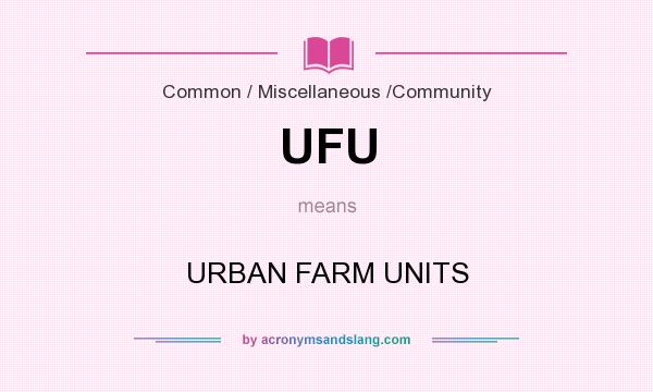 What does UFU mean? It stands for URBAN FARM UNITS