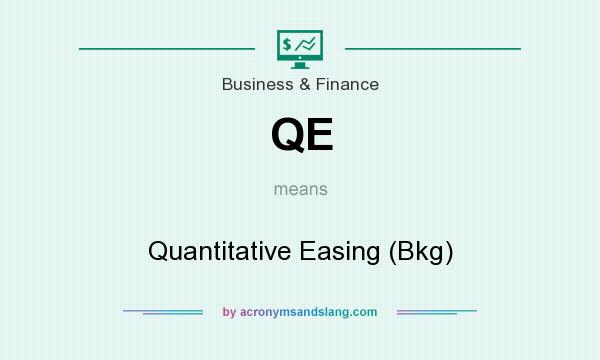 What does QE mean? It stands for Quantitative Easing (Bkg)