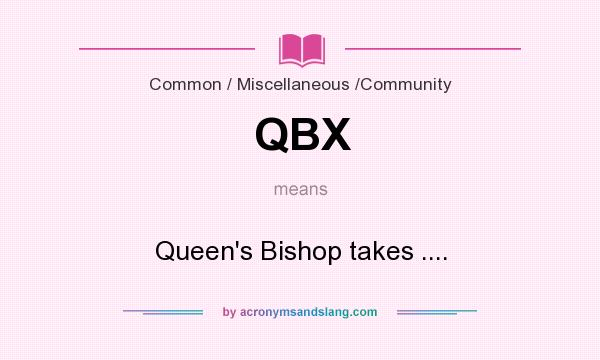 What does QBX mean? It stands for Queen`s Bishop takes ....