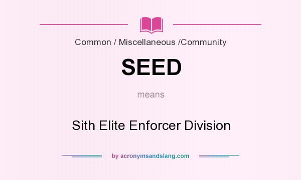 What does SEED mean? It stands for Sith Elite Enforcer Division