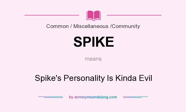 What does SPIKE mean? It stands for Spike`s Personality Is Kinda Evil