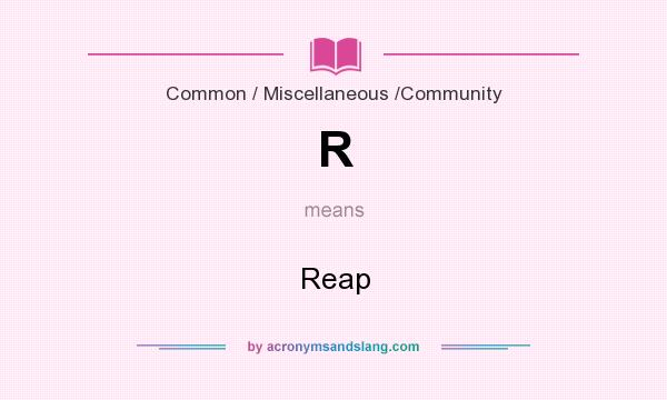 What does R mean? It stands for Reap