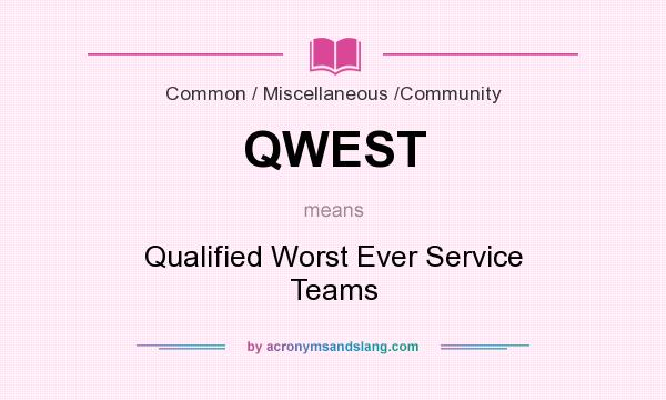 What does QWEST mean? It stands for Qualified Worst Ever Service Teams