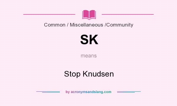 What does SK mean? It stands for Stop Knudsen