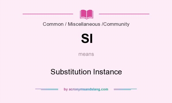 What does SI mean? It stands for Substitution Instance