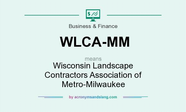 What does WLCA-MM mean? It stands for Wisconsin Landscape Contractors Association of Metro-Milwaukee
