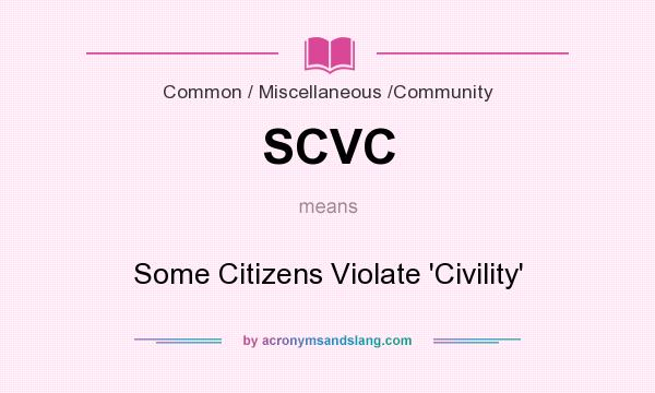 What does SCVC mean? It stands for Some Citizens Violate `Civility`