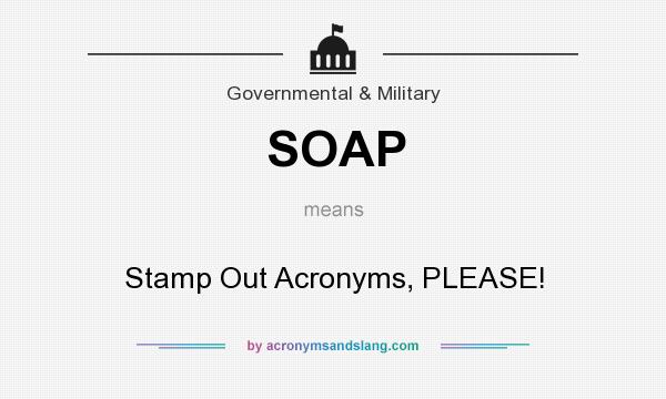 What does SOAP mean? It stands for Stamp Out Acronyms, PLEASE!