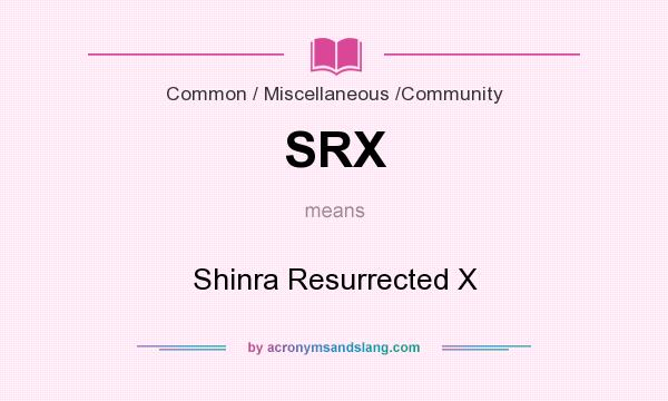 What does SRX mean? It stands for Shinra Resurrected X